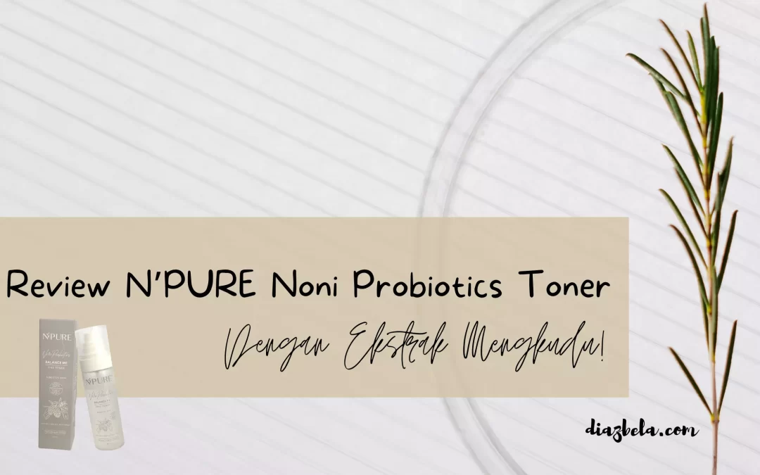 Review N’PURE Noni Probiotics Toner – Menghidrasi dan Penuh Nutrisi!