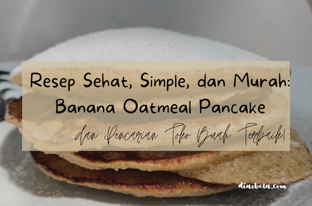 Resep Sarapan Sehat, Simple, dan Murah: Banana Oatmeal Pancake dan Pencarian Toko Buah Terbaik!